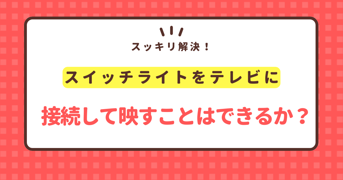 スイッチライトはテレビに映すことができるのか？